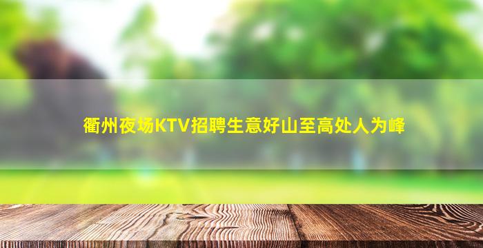 衢州夜场KTV招聘生意好山至高处人为峰